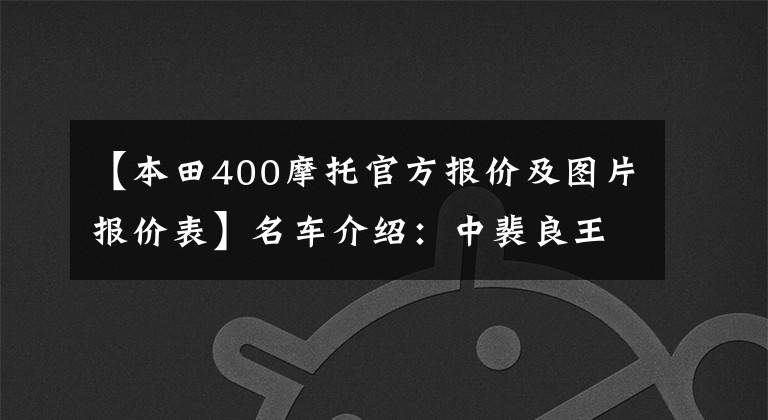 【本田400摩托官方报价及图片报价表】名车介绍：中裴良王——本田CB400轰炸，得到的也是最好的。