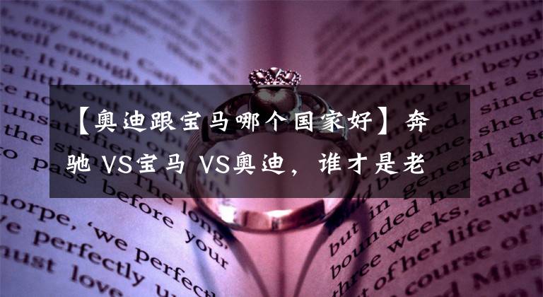 【奥迪跟宝马哪个国家好】奔驰 VS宝马 VS奥迪，谁才是老大？BBA数据对比