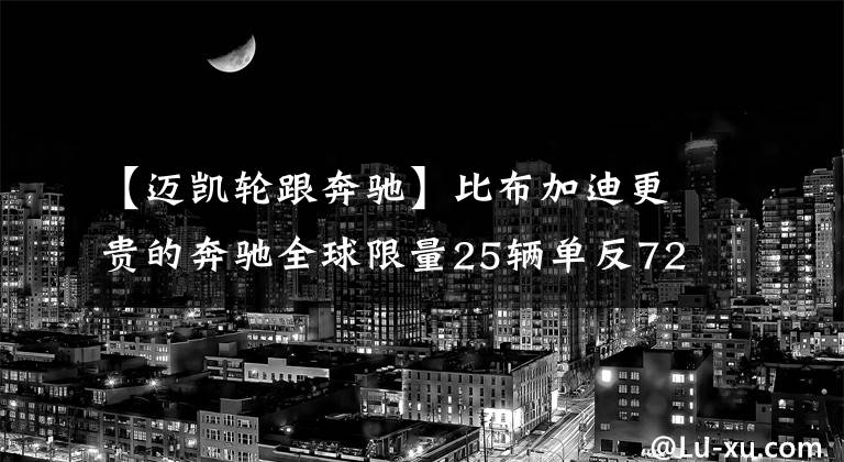 【迈凯轮跟奔驰】比布加迪更贵的奔驰全球限量25辆单反722