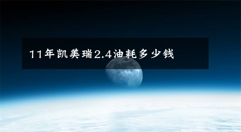 11年凯美瑞2.4油耗多少钱