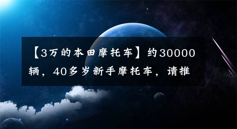 【3万的本田摩托车】约30000辆，40多岁新手摩托车，请推荐