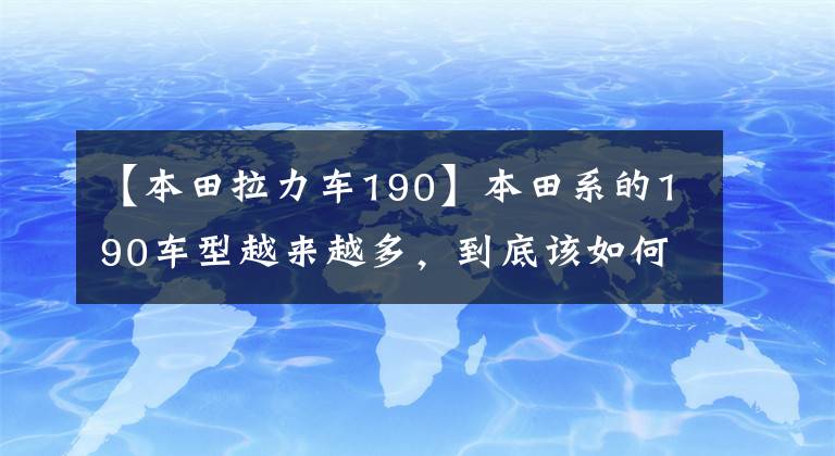 【本田拉力车190】本田系的190车型越来越多，到底该如何选择？