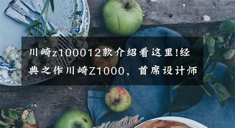 川崎z100012款介绍看这里!经典之作川崎Z1000，首席设计师田中俊二去世
