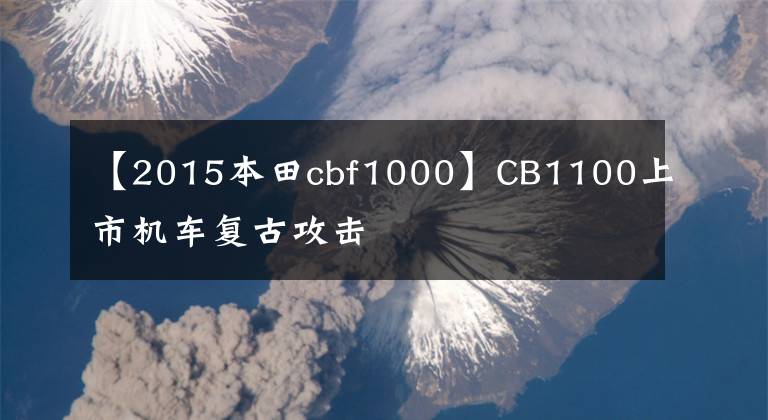 【2015本田cbf1000】CB1100上市机车复古攻击