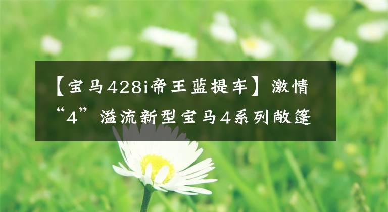 【宝马428i帝王蓝提车】激情“4”溢流新型宝马4系列敞篷跑车