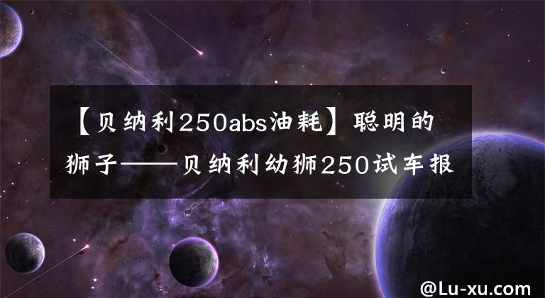 【贝纳利250abs油耗】聪明的狮子——贝纳利幼狮250试车报告