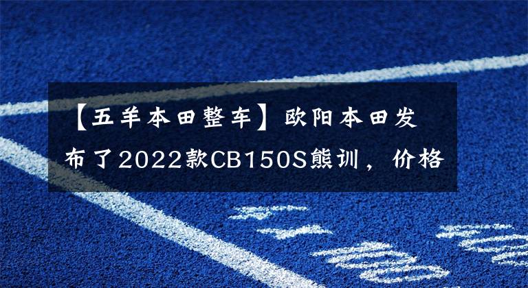 【五羊本田整车】欧阳本田发布了2022款CB150S熊训，价格为9080韩元