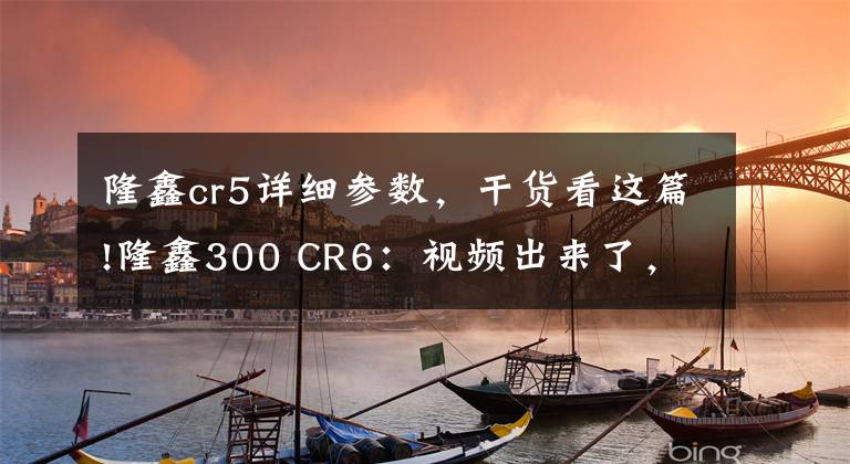 隆鑫cr5详细参数，干货看这篇!隆鑫300 CR6：视频出来了，上市还会远吗？