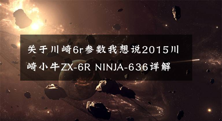 关于川崎6r参数我想说2015川崎小牛ZX-6R NINJA-636详解