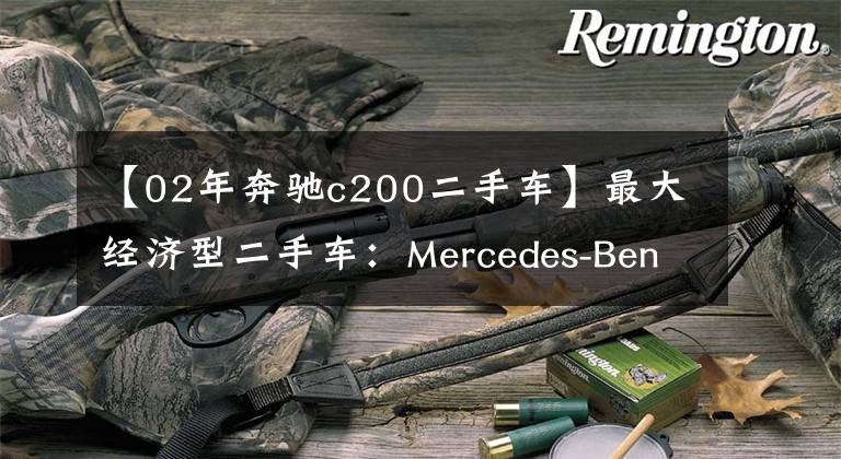 【02年奔驰c200二手车】最大经济型二手车：Mercedes-Benz  C200