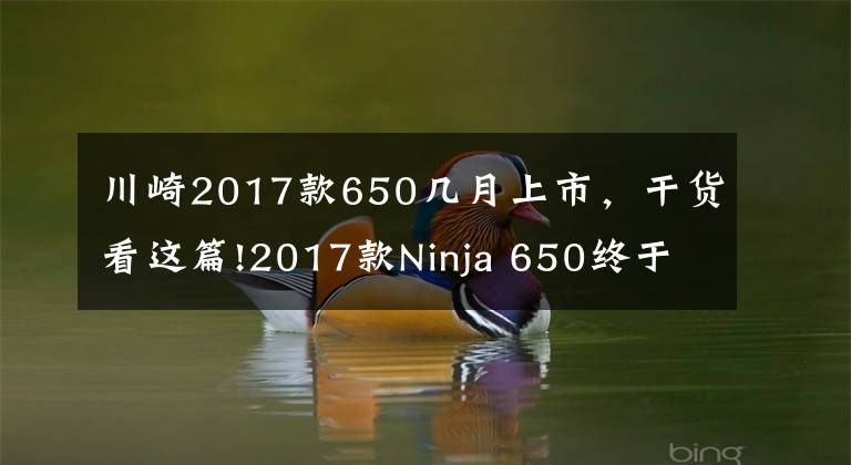 川崎2017款650几月上市，干货看这篇!2017款Ninja 650终于大改，价格预计8万多