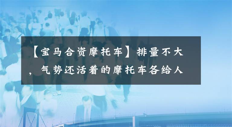 【宝马合资摩托车】排量不大，气势还活着的摩托车各给人印象深刻