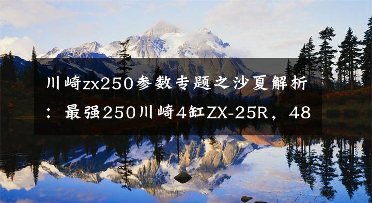 川崎zx250参数专题之沙夏解析：最强250川崎4缸ZX-25R，48马力，极速200km/h，价格7万