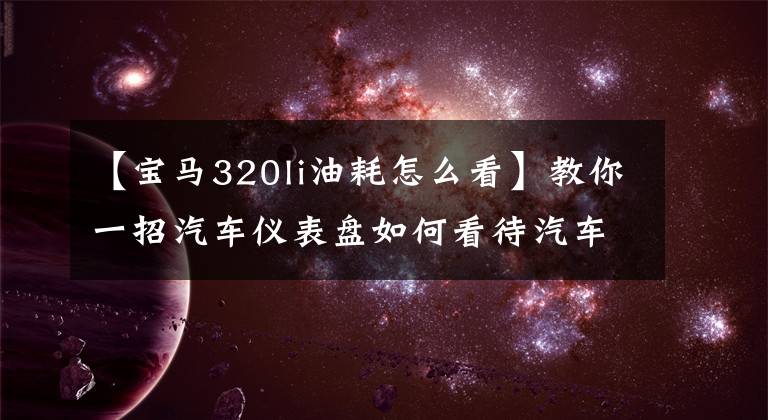 【宝马320li油耗怎么看】教你一招汽车仪表盘如何看待汽车的油耗。