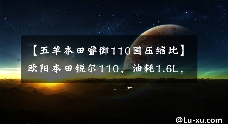 【五羊本田睿御110国压缩比】欧阳本田锐尔110，油耗1.6L，国师，滑板车的省油高手。