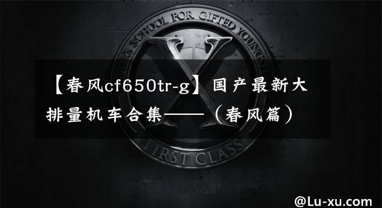 【春风cf650tr-g】国产最新大排量机车合集——（春风篇）摩展配置最高的ADV车型