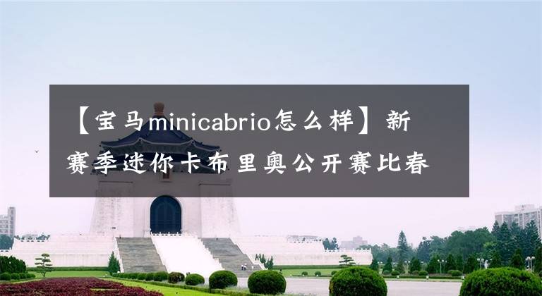 【宝马minicabrio怎么样】新赛季迷你卡布里奥公开赛比春光更“漂亮的眼睛”