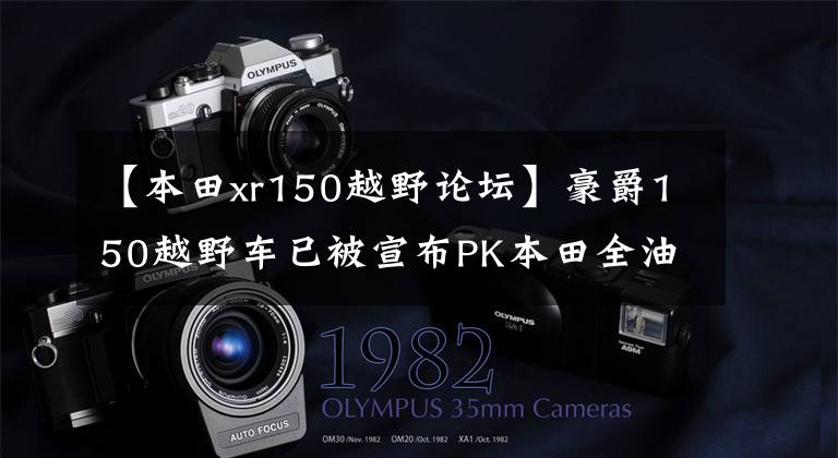 【本田xr150越野论坛】豪爵150越野车已被宣布PK本田全油。