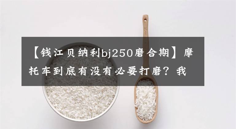 【钱江贝纳利bj250磨合期】摩托车到底有没有必要打磨？我该怎么办？