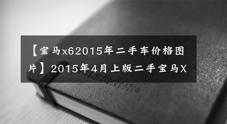 【宝马x62015年二手车价格图片】2015年4月上版二手宝马X6起步价44万韩元