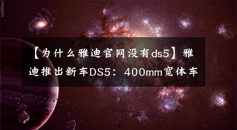 【为什么雅迪官网没有ds5】雅迪推出新车DS5：400mm宽体车身，支持快充，拥有百公里续航