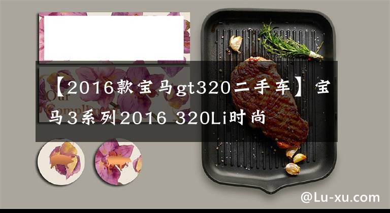 【2016款宝马gt320二手车】宝马3系列2016 320Li时尚