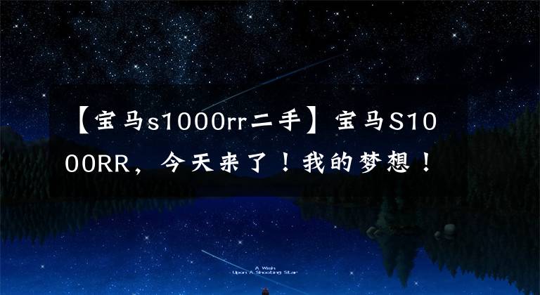 【宝马s1000rr二手】宝马S1000RR，今天来了！我的梦想！(福利在最后)