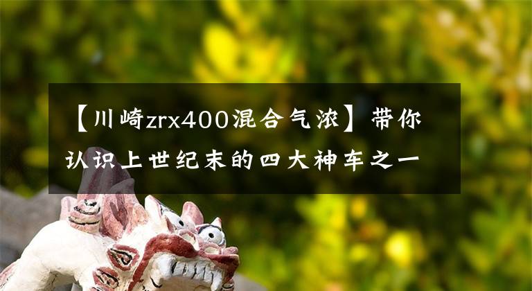 【川崎zrx400混合气浓】带你认识上世纪末的四大神车之一川崎ZRX