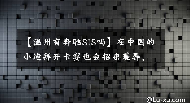 【温州有奔驰SlS吗】在中国的小迪拜开卡宴也会招来羞辱，繁华背后是大量制造业破产