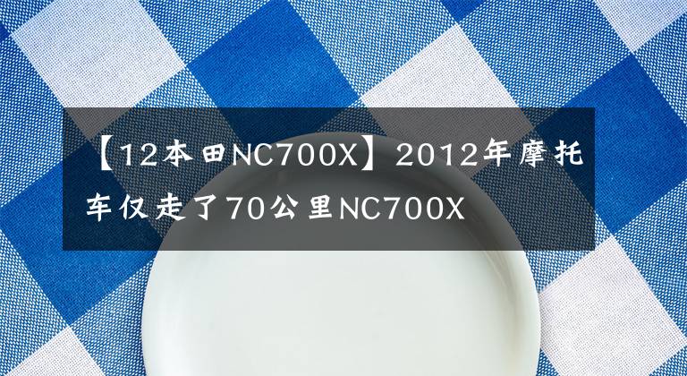 【12本田NC700X】2012年摩托车仅走了70公里NC700X