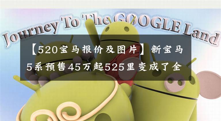 【520宝马报价及图片】新宝马5系预售45万起525里变成了全系乞丐版