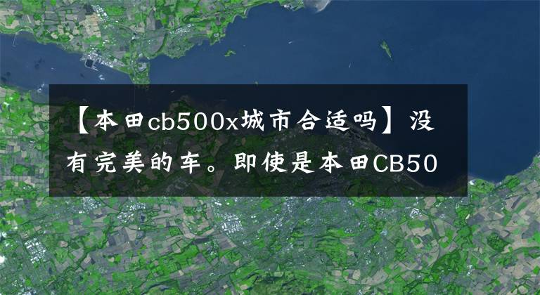 【本田cb500x城市合适吗】没有完美的车。即使是本田CB500X，也是莫宇的理性评价。看完之后，我还会买的。