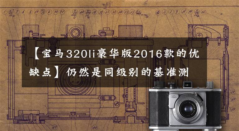 【宝马320li豪华版2016款的优缺点】仍然是同级别的基准测试2016英寸宝马320Li试运行评估。