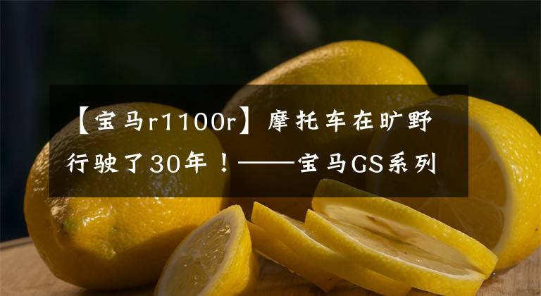 【宝马r1100r】摩托车在旷野行驶了30年！——宝马GS系列的历史