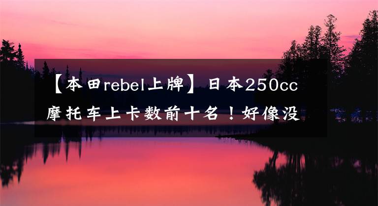 【本田rebel上牌】日本250cc摩托车上卡数前十名！好像没有3763就能打中。