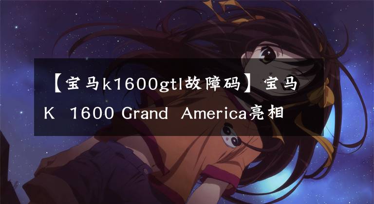 【宝马k1600gtl故障码】宝马K  1600 Grand  America亮相