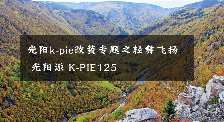 光阳k-pie改装专题之轻舞飞扬 光阳派 K-PIE125