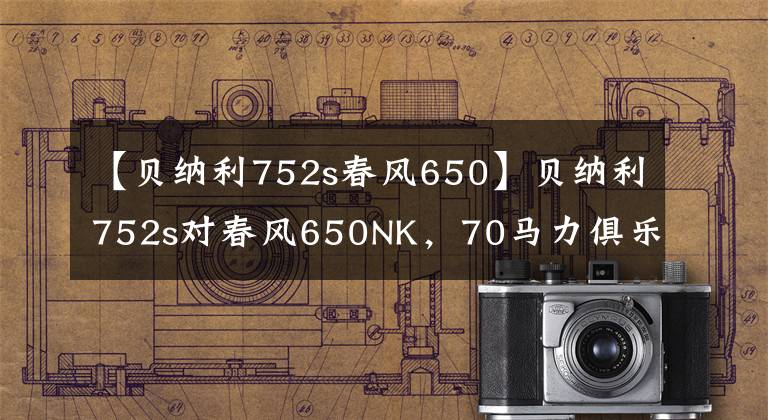 【贝纳利752s春风650】贝纳利752s对春风650NK，70马力俱乐部两个成员之间的对抗。