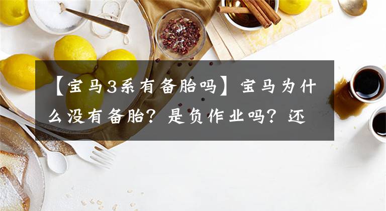 【宝马3系有备胎吗】宝马为什么没有备胎？是负作业吗？还是别有用心？