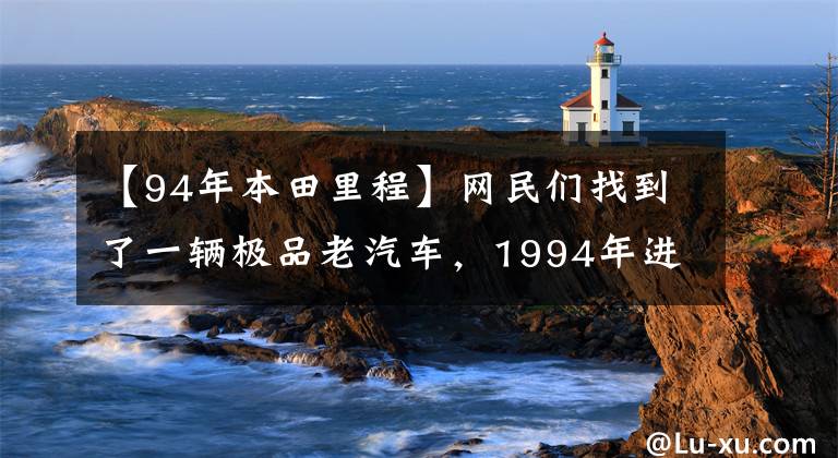 【94年本田里程】网民们找到了一辆极品老汽车，1994年进口了CBT125本田王，只跑了700公里