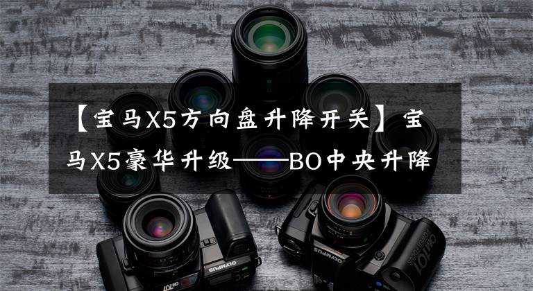 【宝马X5方向盘升降开关】宝马X5豪华升级——BO中央升降M运动方向盘LCD计