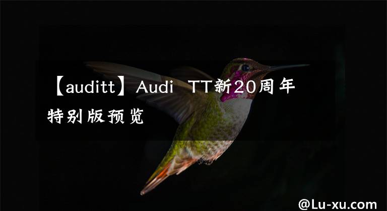 【auditt】Audi  TT新20周年特别版预览