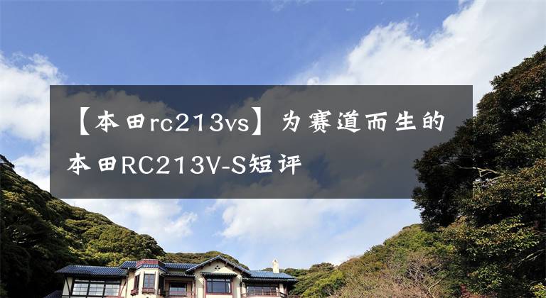 【本田rc213vs】为赛道而生的本田RC213V-S短评