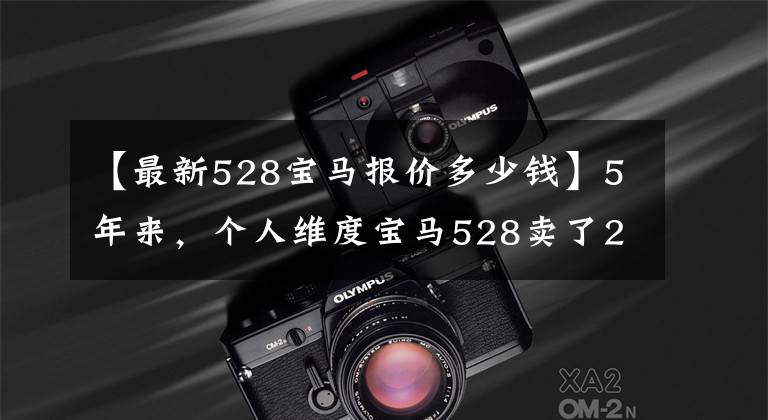 【最新528宝马报价多少钱】5年来，个人维度宝马528卖了28万，网友：你比汽车经销商还贵。