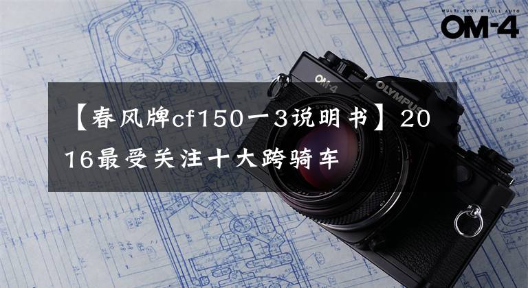 【春风牌cf150一3说明书】2016最受关注十大跨骑车