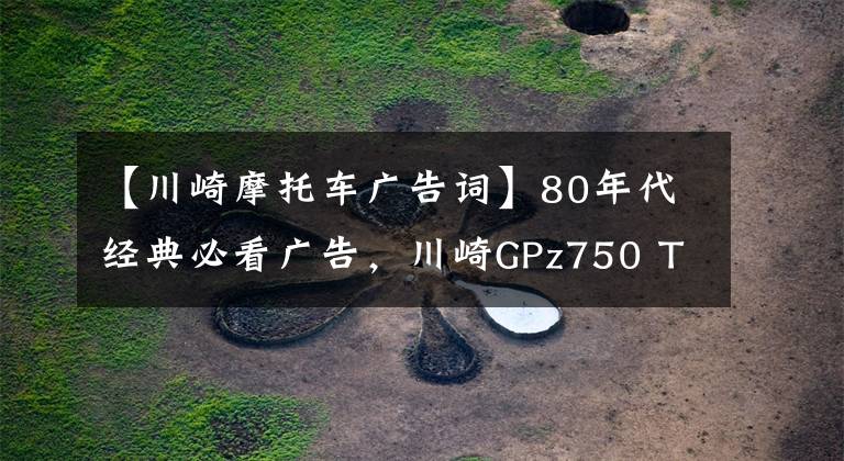 【川崎摩托车广告词】80年代经典必看广告，川崎GPz750 Turbo，112匹的涡轮增压摩托车