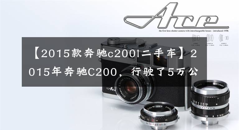 【2015款奔驰c200l二手车】2015年奔驰C200，行驶了5万公里，现在能入手多少？