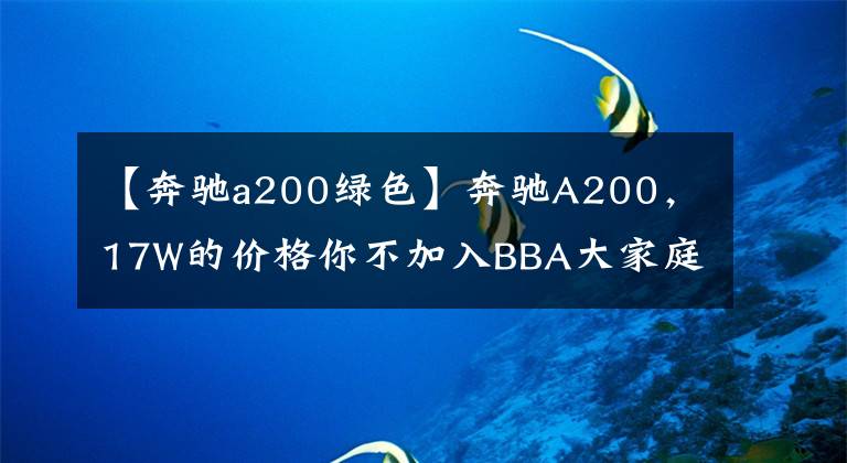 【奔驰a200绿色】奔驰A200，17W的价格你不加入BBA大家庭吗？