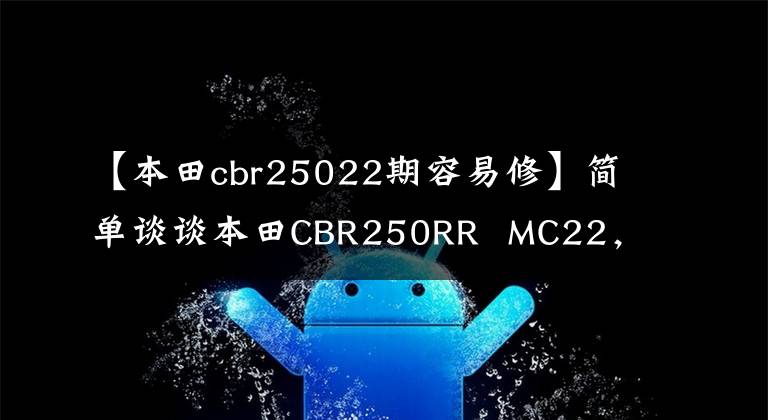 【本田cbr25022期容易修】简单谈谈本田CBR250RR MC22，超越时间的探讨。