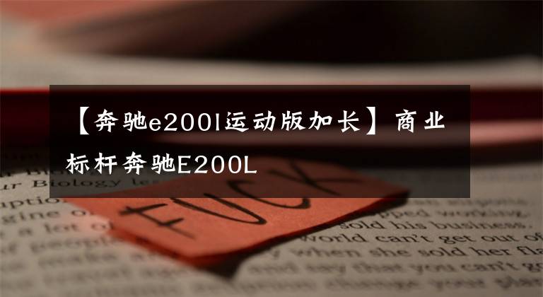 【奔驰e200l运动版加长】商业标杆奔驰E200L